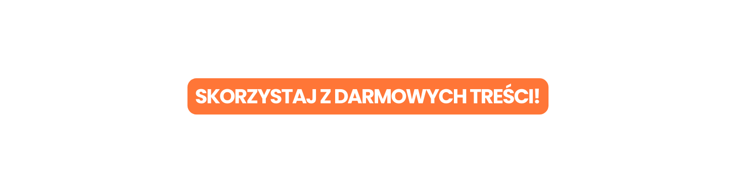 SKORZYSTAJ Z DARMOWYCH TREŚCI